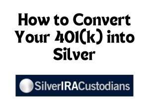 How to Convert Your 401(k) Savings into Silver